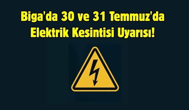 Biga'da 30 ve 31 Temmuz'da Elektrik Kesintisi Uyarısı!