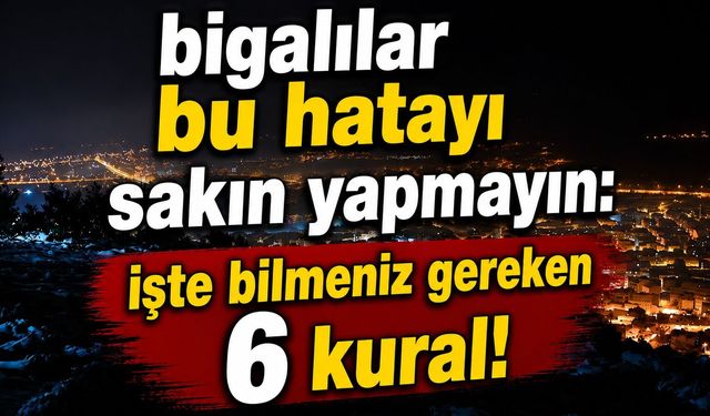 Bigalılar bu hatayı sakın yapmayın: İşte bilmeniz gereken 6 kural!