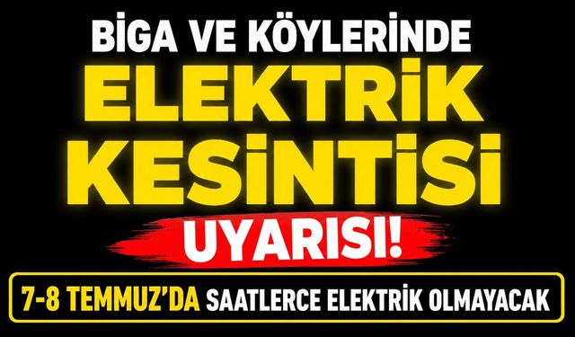 Biga ve Köylerinde Elektrik Kesintisi Uyarısı! 7-8 Temmuz'da Saatlerce Elektrik Olmayacak