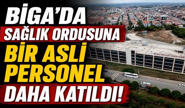Biga’da sağlık ordusuna bir asli personel daha katıldı