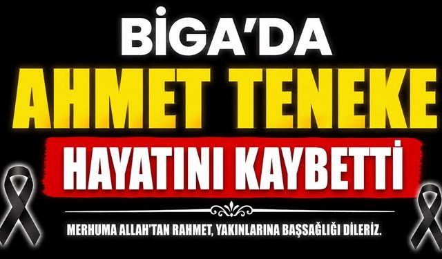 Biga'da Ahmet Teneke Hayatını Kaybetti
