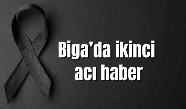 Biga’da ikinci acı haber