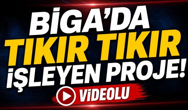 Biga’da tıkır tıkır işleyen proje!