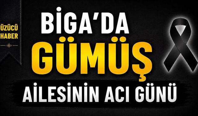 Biga’da gümüş ailesinin acı günü