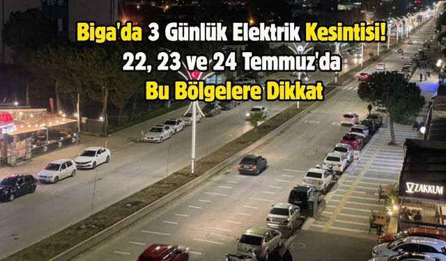 Biga'da 3 Günlük Elektrik Kesintisi! 22, 23 ve 24 Temmuz'da Bu Bölgelere Dikkat