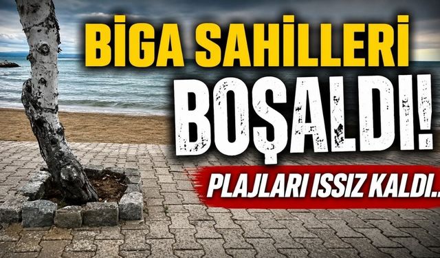 Biga Sahilleri Boşaldı! Plajlar Issız Kaldı