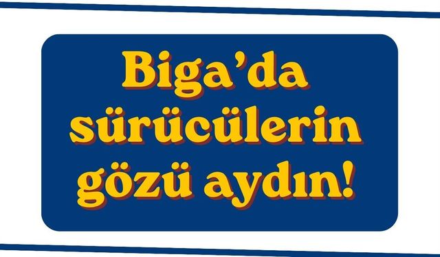 Biga’da sürücülerin gözü aydın!