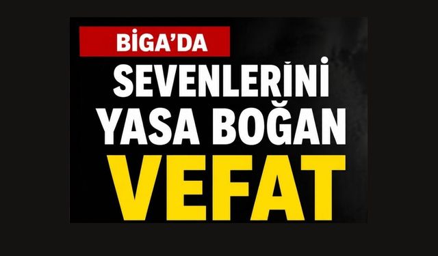 Biga'da sevenlerini yasa boğan vefat