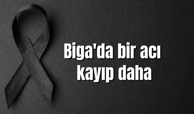 Biga'da bir acı kayıp daha