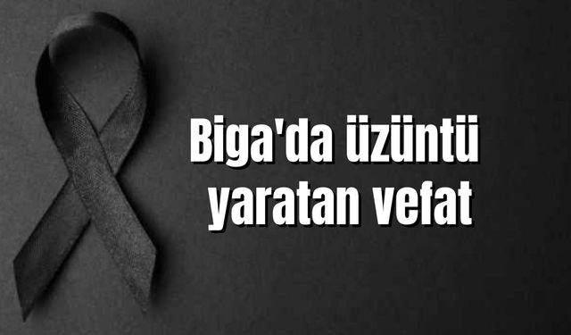 Biga'da üzüntü yaratan vefat