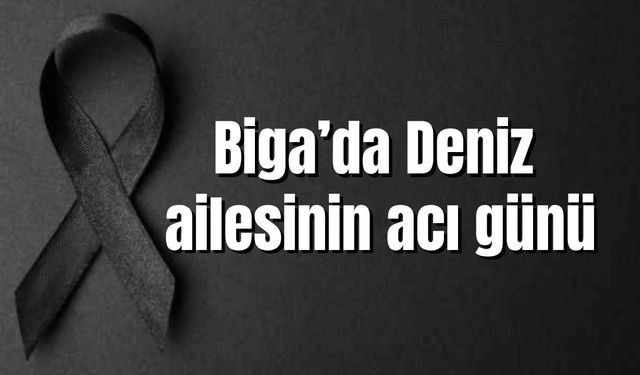 Biga’da Deniz ailesinin acı günü
