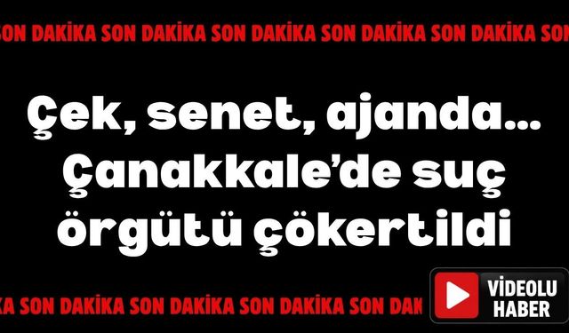 Çek, senet, ajanda… Çanakkale’de suç örgütü çökertildi