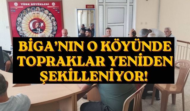 Biga’nın o köyünde topraklar yeniden şekilleniyor!