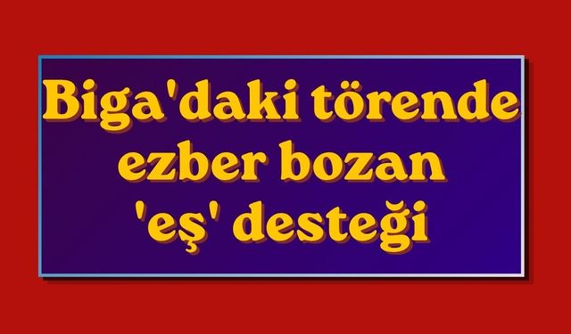Biga'daki törende ezber bozan 'eş' desteği