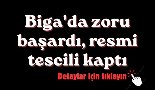 Biga'da zoru başardı, resmi tescili kaptı