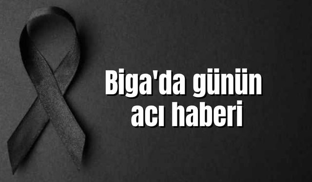 Biga'da günün acı haberi