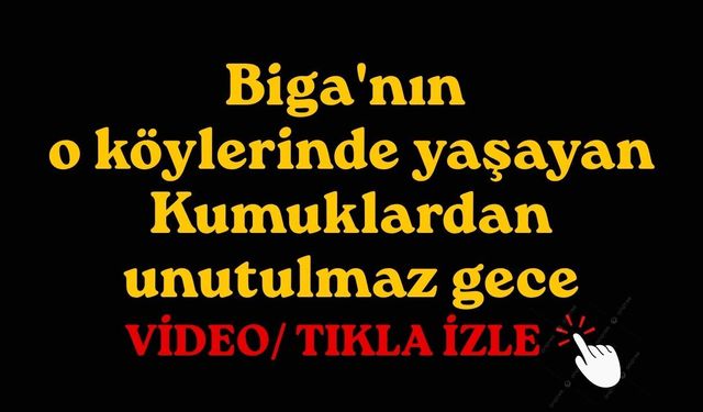 Biga'nın o köylerinde yaşayan Kumuklardan unutulmaz gece