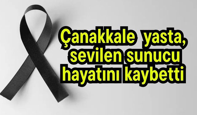 Çanakkale yasta, sevilen sunucu hayatını kaybetti