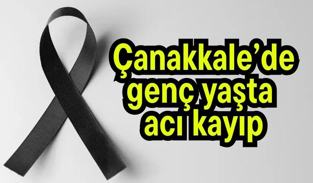 Çanakkale’de genç yaşta acı kayıp