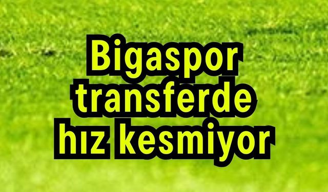 Bigaspor transferde hız kesmiyor