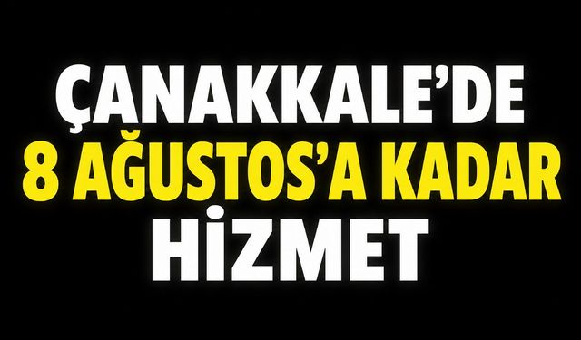 Çanakkale'de 8 Ağustos'a Kadar Hizmet