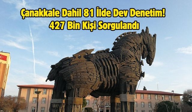 Çanakkale Dahil 81 İlde Dev Denetim! 427 Bin Kişi Sorgulandı