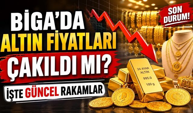 Biga'da altın fiyatları çakıldı mı? İşte güncel rakamlar