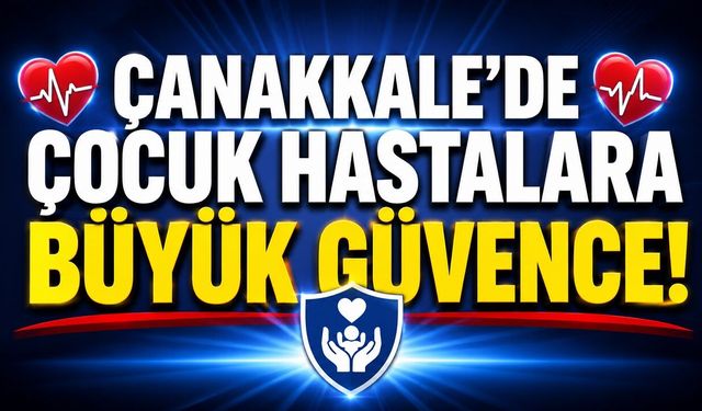 Çanakkale'de Çocuk Hastalara Büyük Güvence!