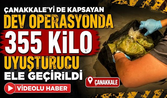 Çanakkale'yi de Kapsayan Dev Operasyonda 355 Kilo Uyuşturucu Ele Geçirildi