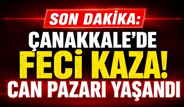 SON DAKİKA: Çanakkale'de Feci Kaza! Can Pazarı Yaşandı