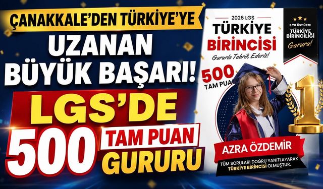 Çanakkale’den Türkiye’ye Uzanan Büyük Başarı! LGS’de 500 Tam Puan Gururu