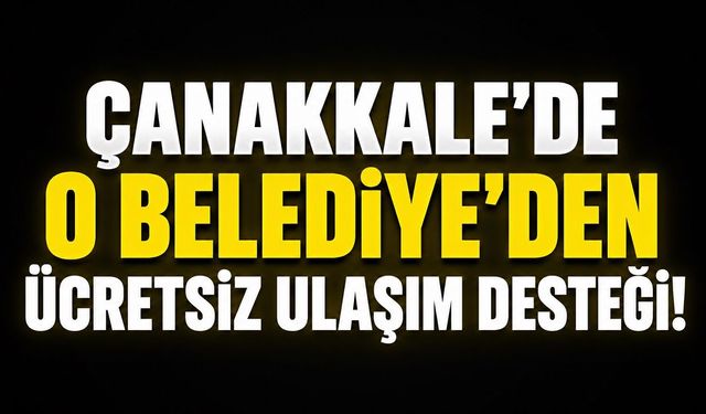 Çanakkale'de O Belediye'den Ücretsiz Ulaşım Desteği!