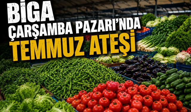 Biga Çarşamba Pazarı’nda Temmuz Ateşi