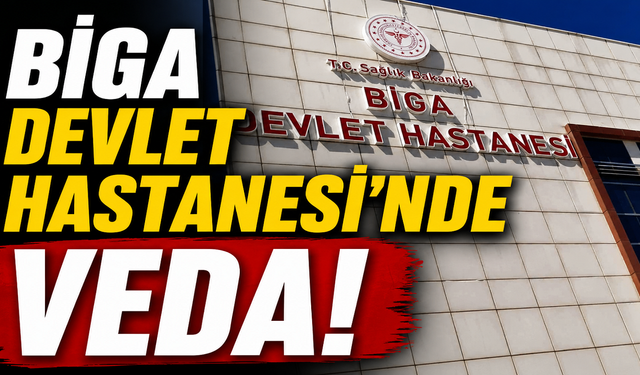 Biga Devlet Hastanesi'nde veda!