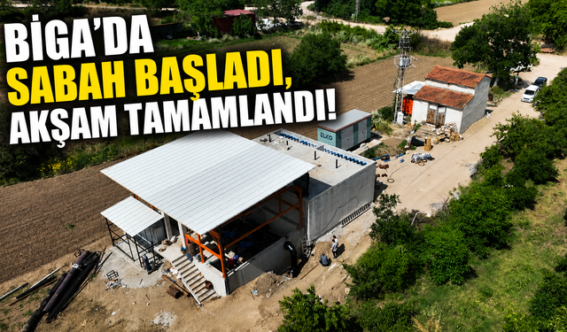 Biga'da sabah başladı, akşam tamamlandı!
