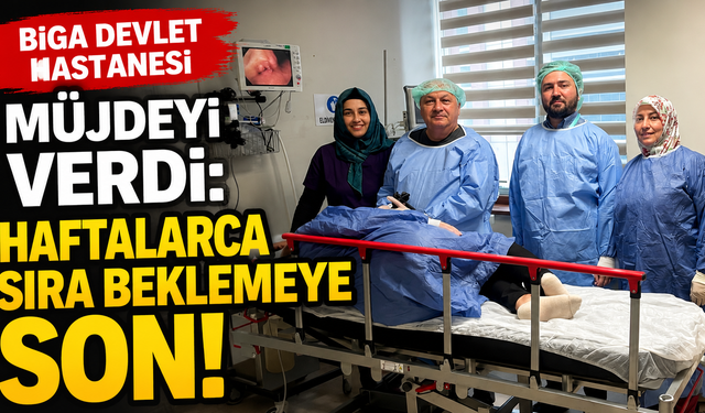 Biga Devlet Hastanesi müjdeyi verdi: Haftalarca sıra beklemeye son!