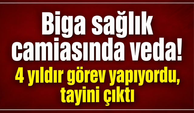 Biga sağlık camiasında veda! 4 yıldır görev yapıyordu, tayini çıktı