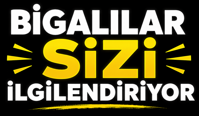 Bigalılar sizi ilgilendiriyor!