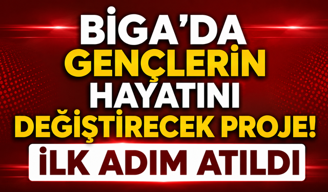 Biga'da gençlerin hayatını değiştirecek proje! İlk adım atıldı