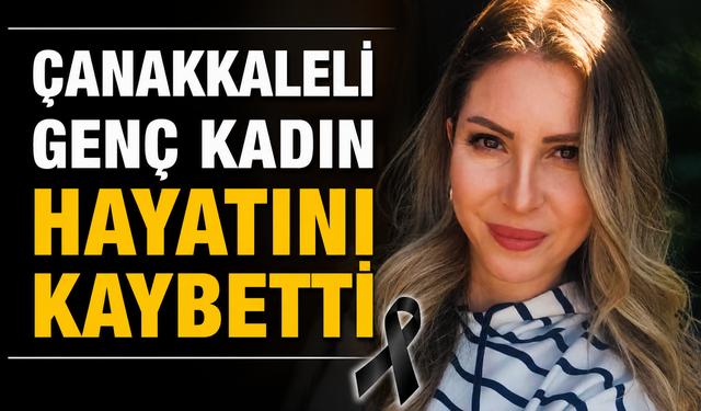 Çanakkaleli genç kadın hayatını kaybetti