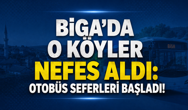 Biga’da o köyler nefes aldı: Otobüs seferleri başladı!