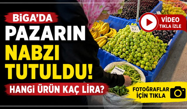 Biga’da pazarın nabzı tutuldu: Hangi ürün kaç lira?