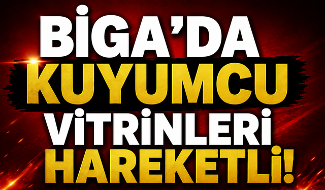 Biga’da kuyumcu vitrinleri hareketli