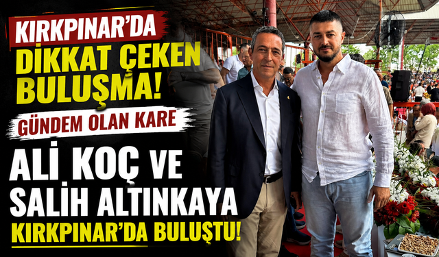 Ali Koç ve Salih Altınkaya Kırkpınar'da buluştu! Gündem olan kare