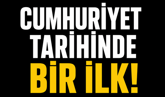 Cumhuriyet tarihinde bir ilk!
