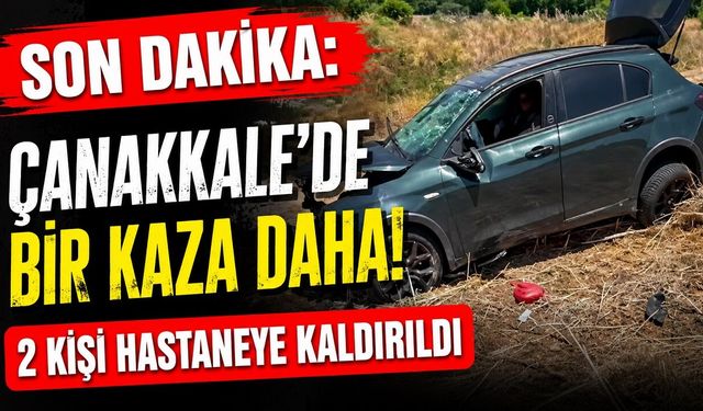 SON DAKİKA: Çanakkale'de Bir Kaza Daha! 2 kişi hastaneye kaldırıldı