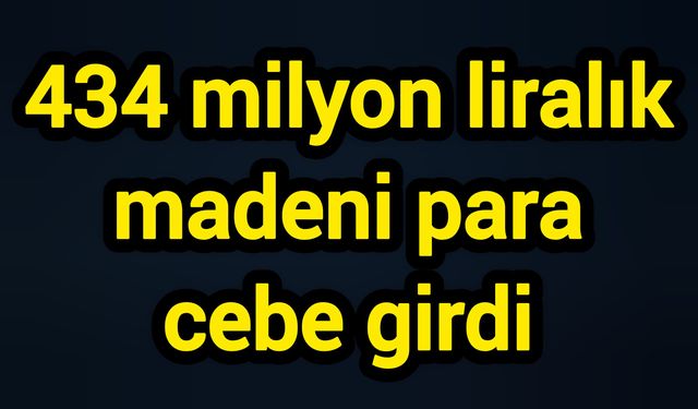 434 milyon liralık madeni para cebe girdi