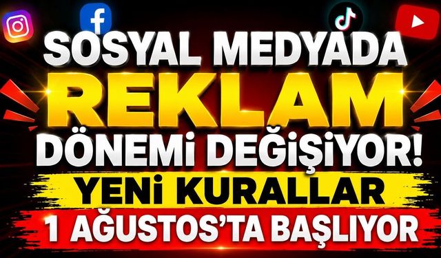 Sosyal Medyada Reklam Dönemi Değişiyor! Yeni Kurallar 1 Ağustos'ta Başlıyor