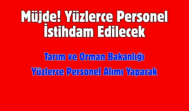 Tarım ve Orman Bakanlığı Yüzlerce Personel Alımı Yapacak