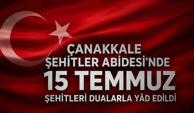 Çanakkale Şehitler Abidesi'nde 15 Temmuz Şehitleri Dualarla Yâd Edildi